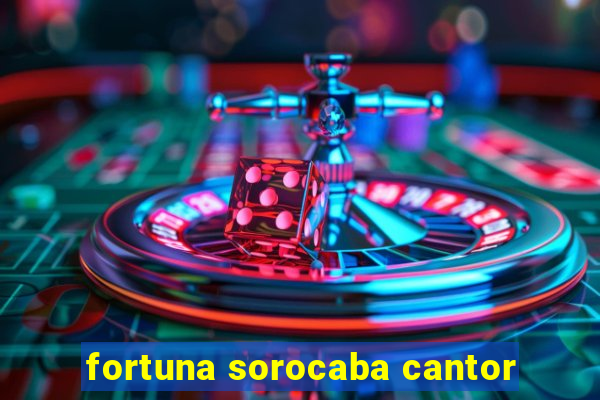 fortuna sorocaba cantor